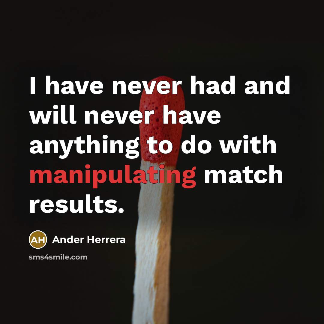 “I have never had and will never have anything to do with manipulating match results.” quote by Ander Herrera