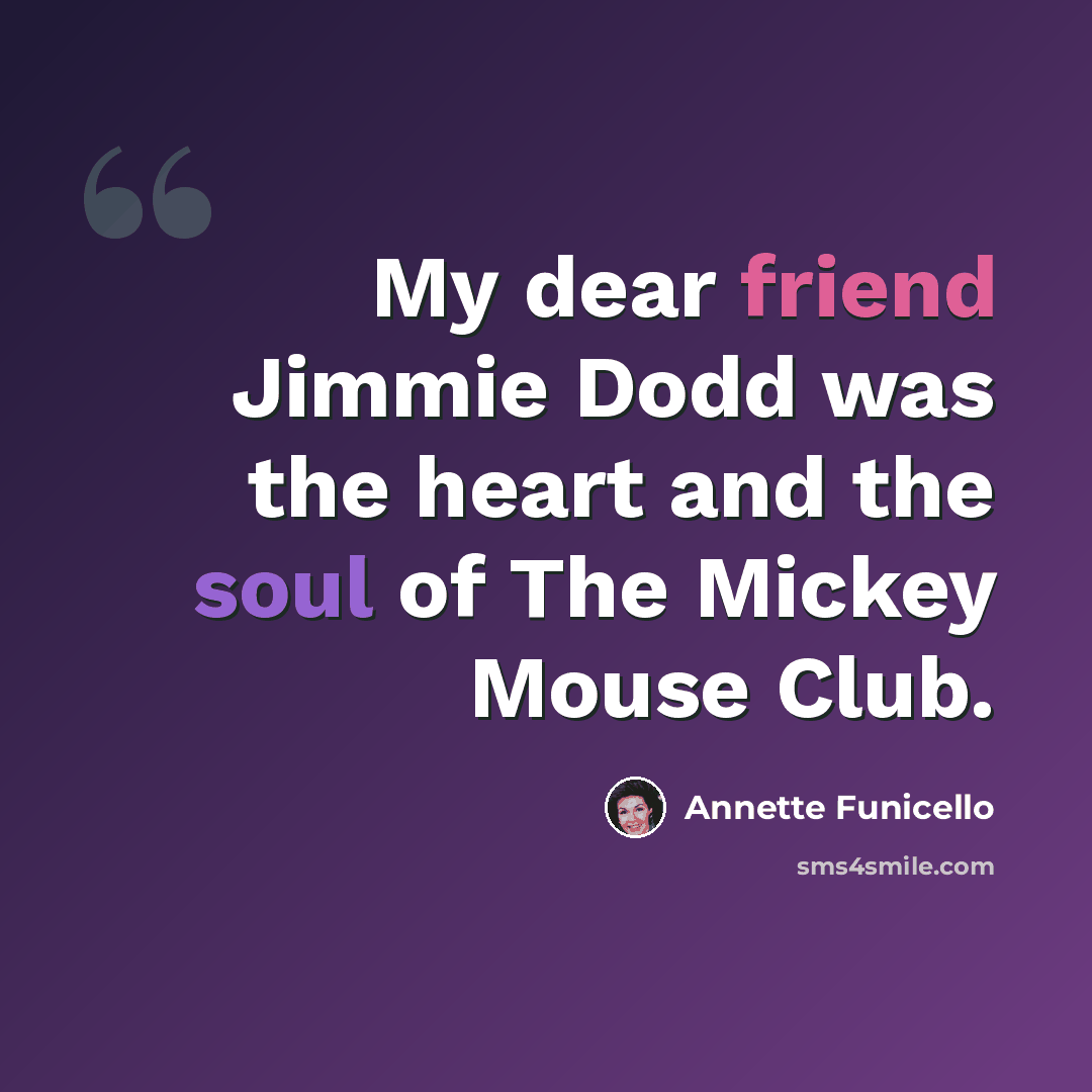“My dear friend Jimmie Dodd was the heart and the soul of The Mickey Mouse Club.” quote by Annette Funicello
