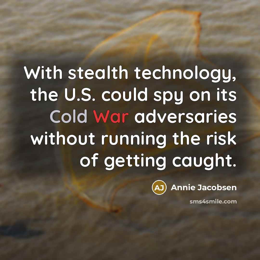 “With stealth technology, the U.S. could spy on its Cold War adversaries without running the risk of getting caught.” quote by Annie Jacobsen