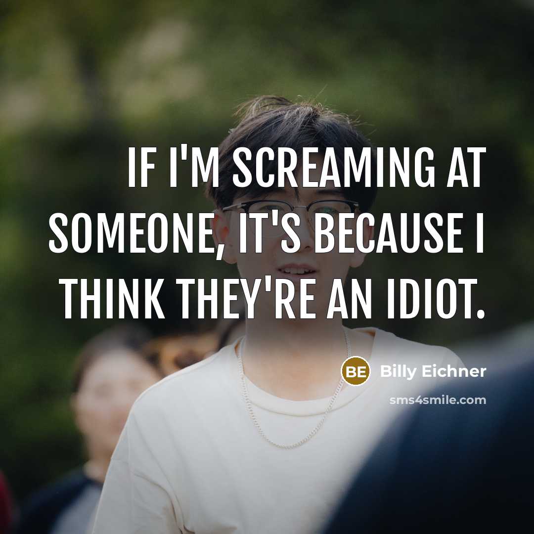 “If I'm screaming at someone, it's because I think they're an idiot.” quote by Billy Eichner