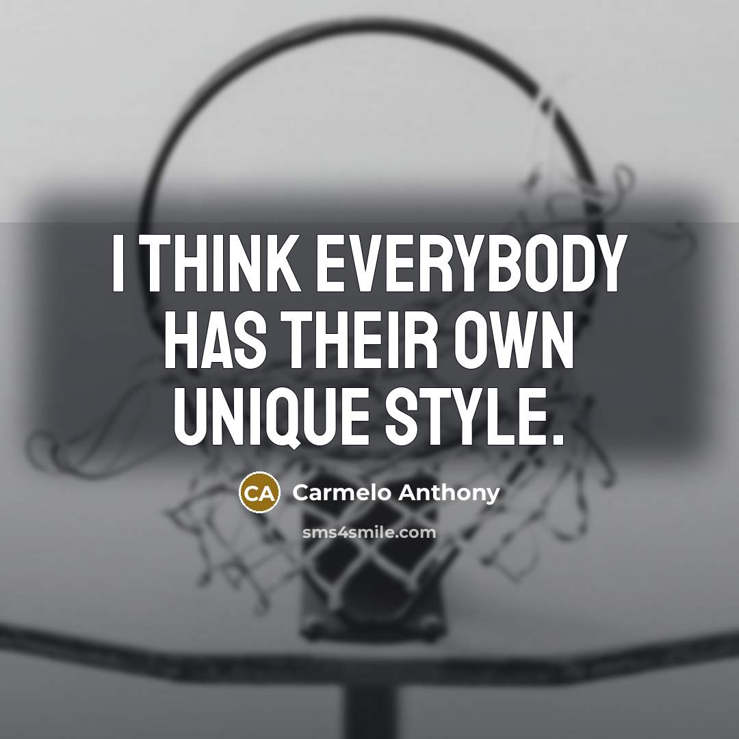 “I think everybody has their own unique style.” quote by Carmelo Anthony