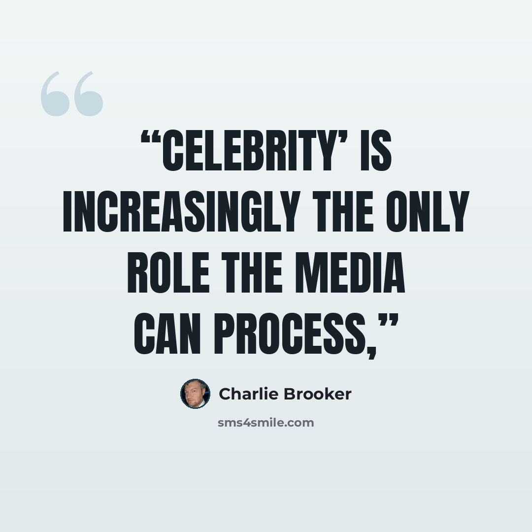 “Celebrity’ is increasingly the only role the media can process,” quote by Charlie Brooker
