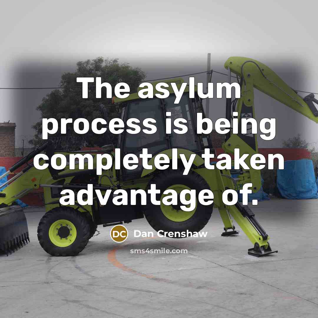 “The asylum process is being completely taken advantage of.” quote by Dan Crenshaw
