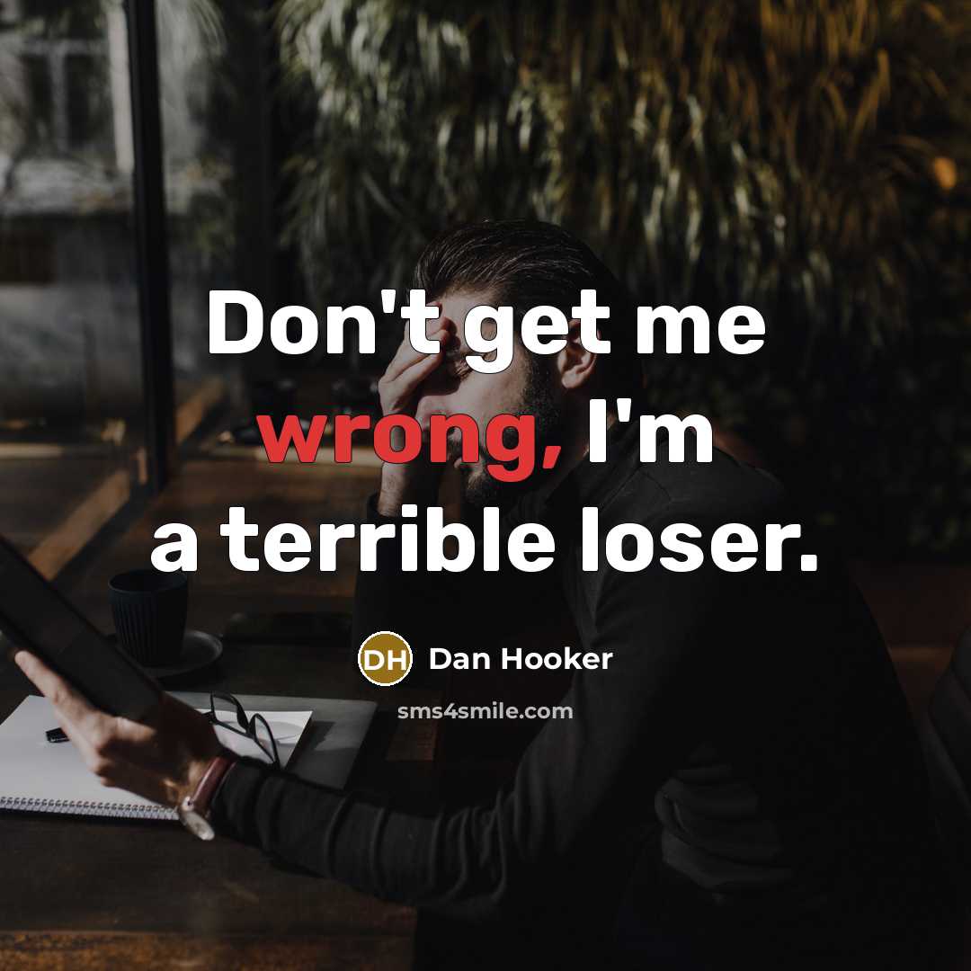 “Don't get me wrong, I'm a terrible loser.” quote by Dan Hooker