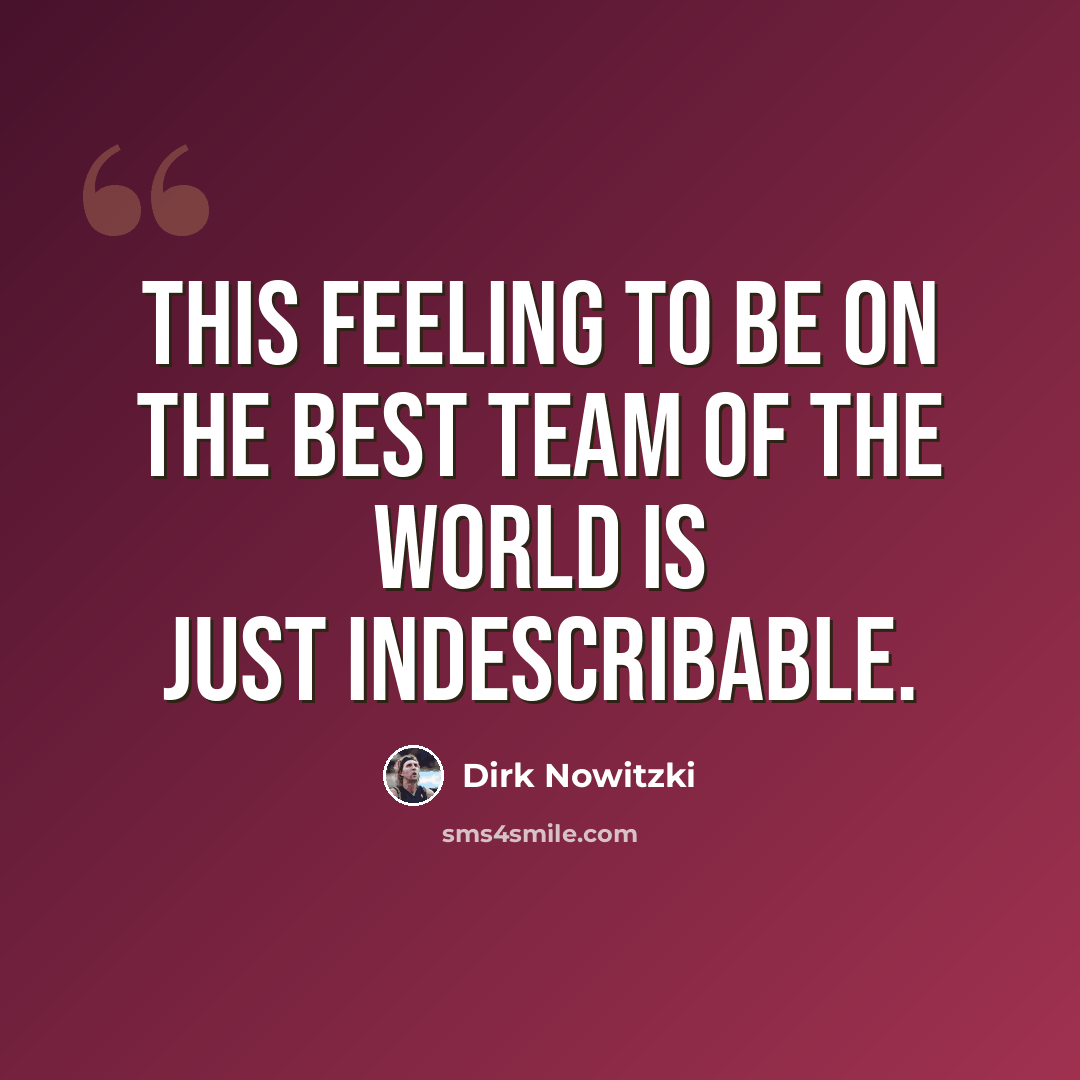 “This feeling to be on the best team of the world is just indescribable.” quote by Dirk Nowitzki