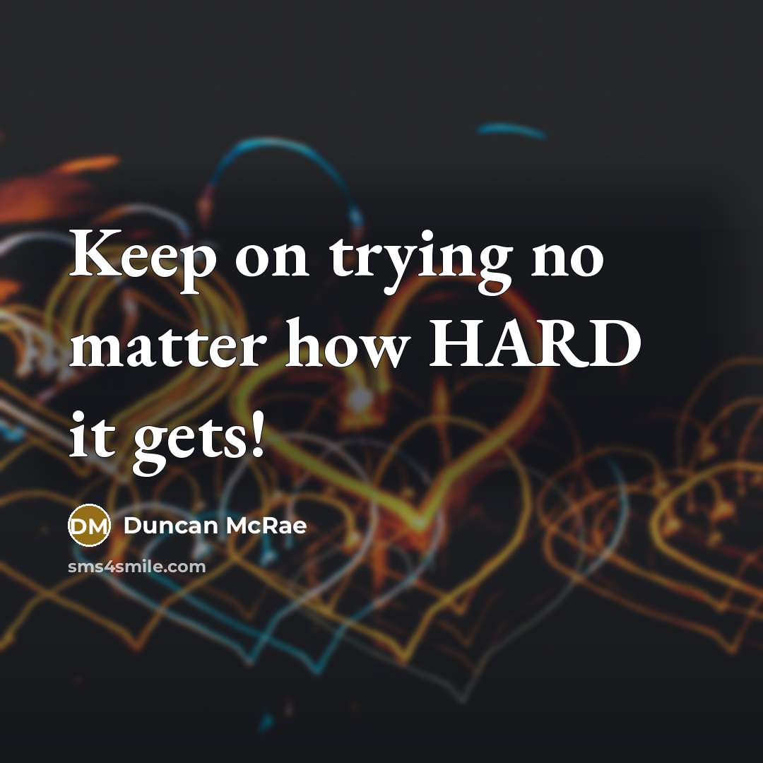 “Keep on trying no matter how HARD it gets!” quote by Duncan McRae