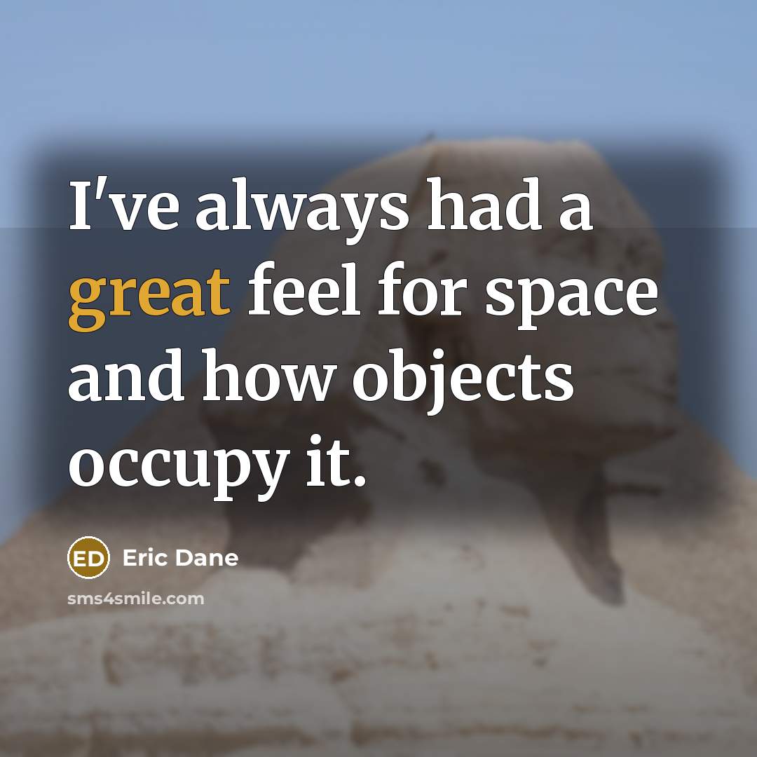 “I've always had a great feel for space and how objects occupy it.” quote by Eric Dane