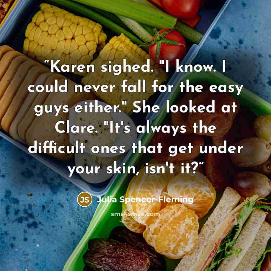 “Karen sighed. "I know. I could never fall for the easy guys either." She looked at Clare. "It's always the difficult ones that get under your skin, isn't it?” quote by Julia Spencer-Fleming