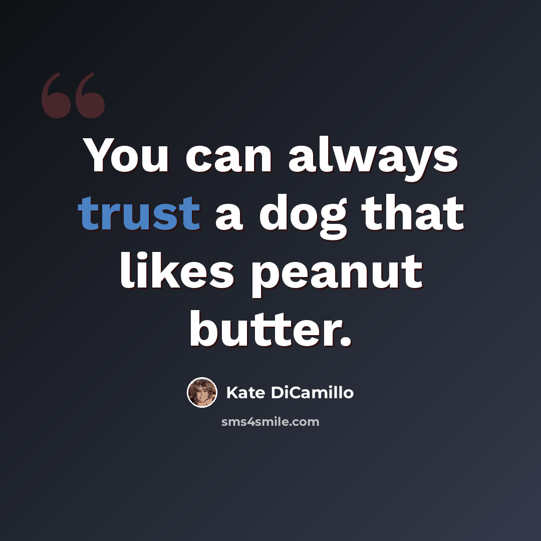 “You can always trust a dog that likes peanut butter.” quote by Kate DiCamillo