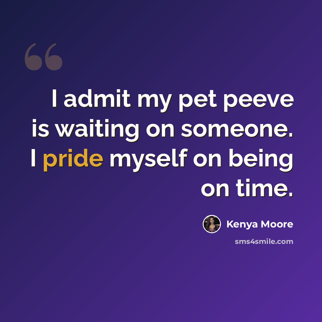 “I admit my pet peeve is waiting on someone. I pride myself on being on time.” quote by Kenya Moore