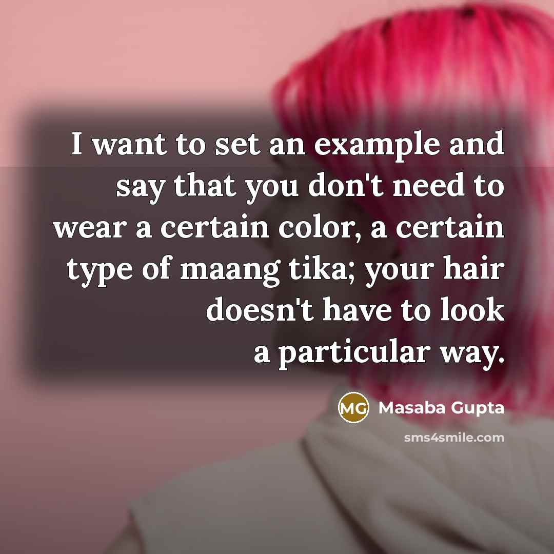“I want to set an example and say that you don't need to wear a certain color, a certain type of maang tika; your hair doesn't have to look a particular way.” quote by Masaba Gupta