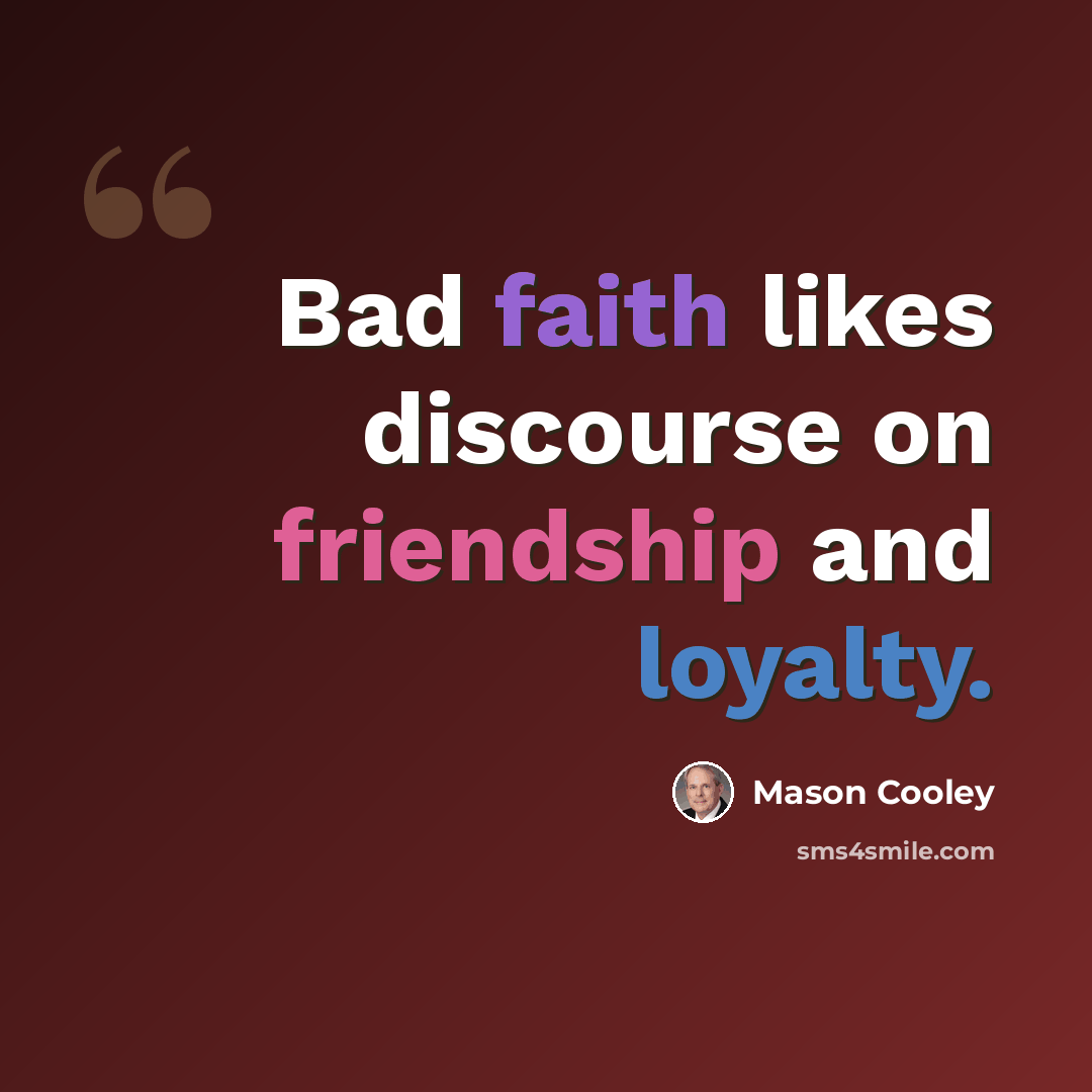 “Bad faith likes discourse on friendship and loyalty.” quote by Mason Cooley