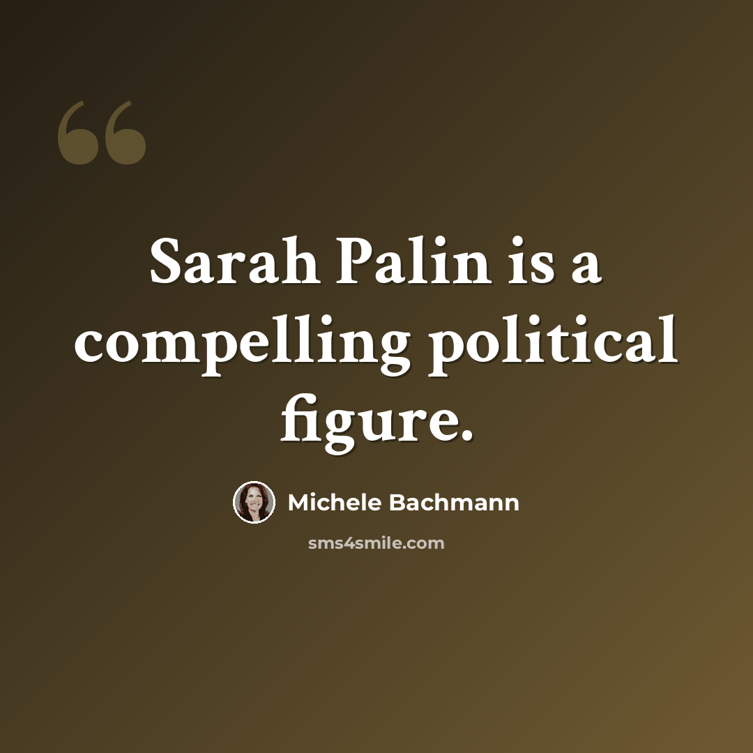 “Sarah Palin is a compelling political figure.” quote by Michele Bachmann