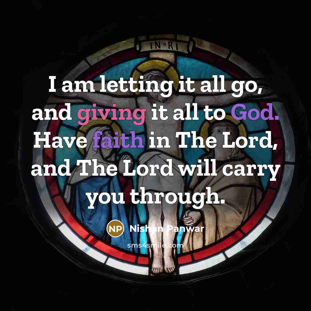 “I am letting it all go, and giving it all to God. Have faith in The Lord, and The Lord will carry you through.” quote by Nishan Panwar
