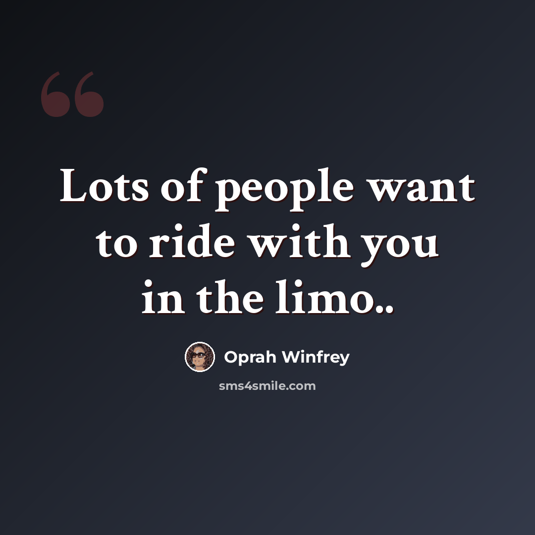 “Lots of people want to ride with you in the limo..” quote by Oprah Winfrey
