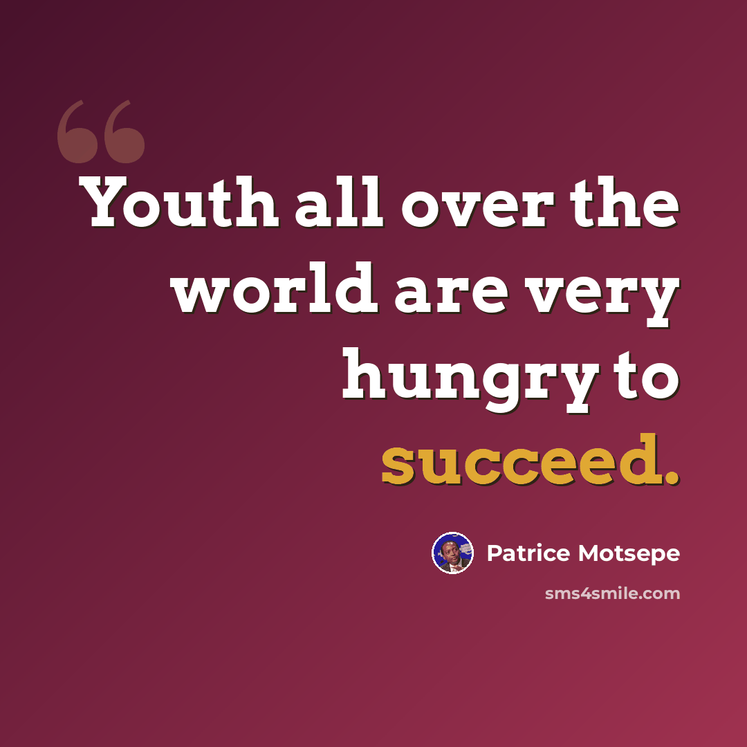 “Youth all over the world are very hungry to succeed.” quote by Patrice Motsepe