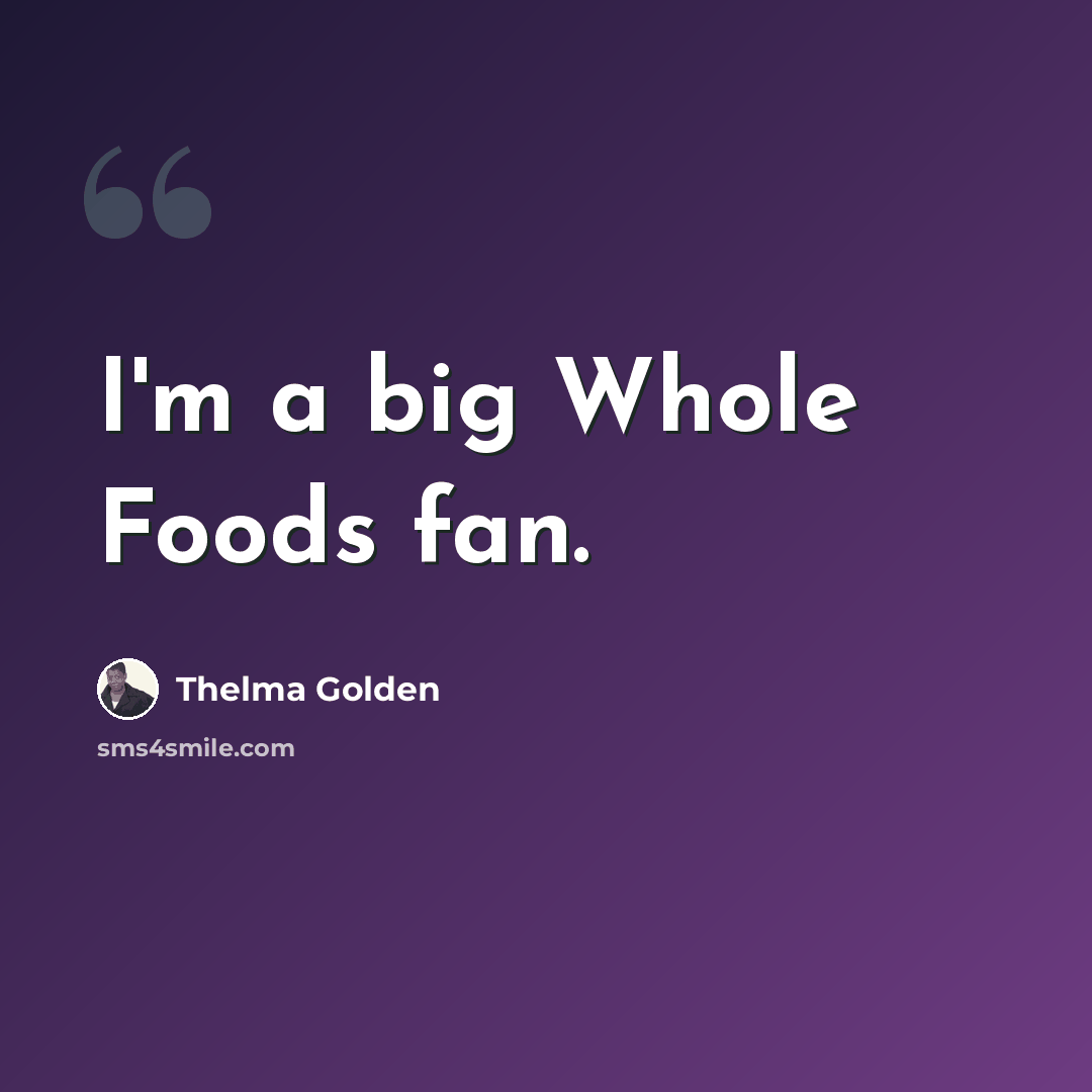 “I'm a big Whole Foods fan.” quote by Thelma Golden