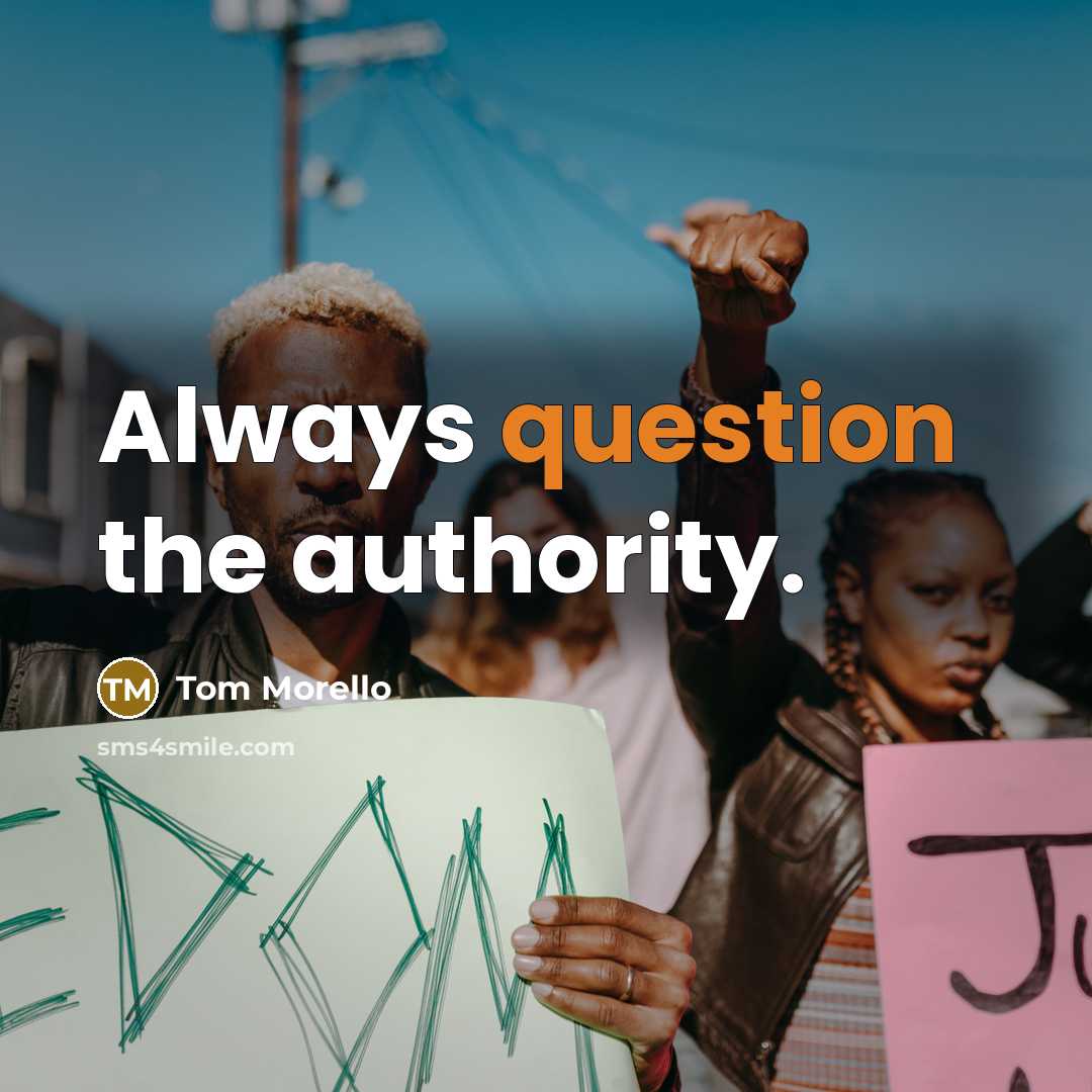 “Always question the authority.” quote by Tom Morello