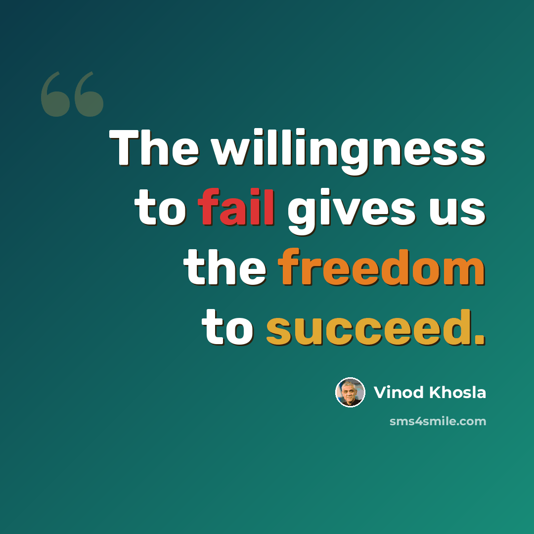 “The willingness to fail gives us the freedom to succeed.” quote by Vinod Khosla