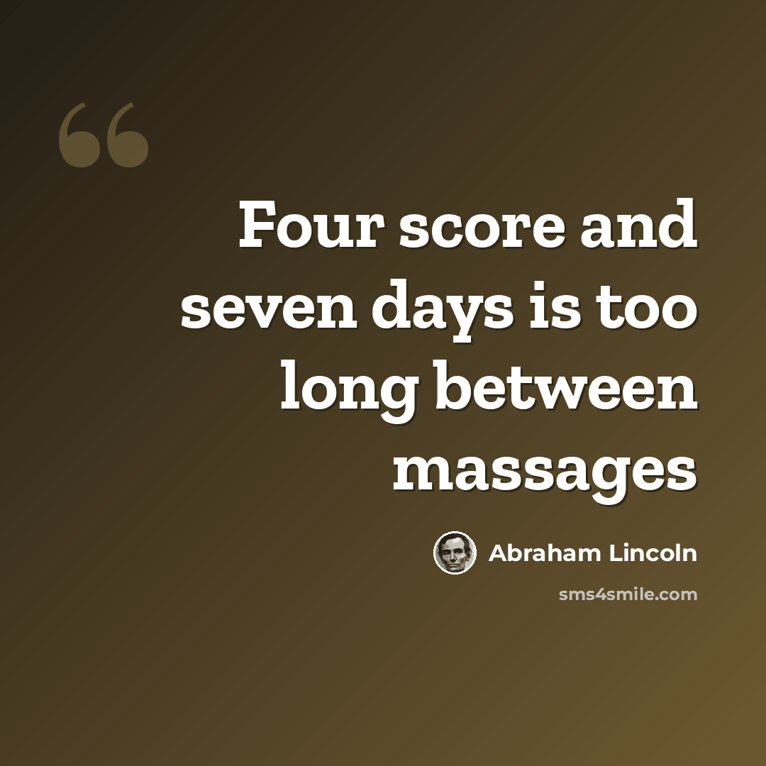 “Four score and seven days is too long between massages” quote by Abraham Lincoln