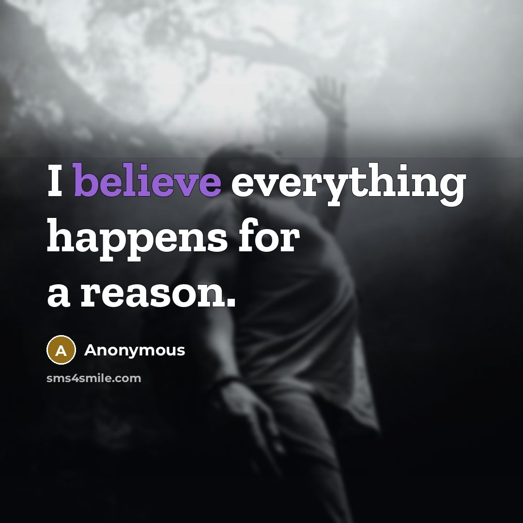 “I believe everything happens for a reason.” quote by Anonymous