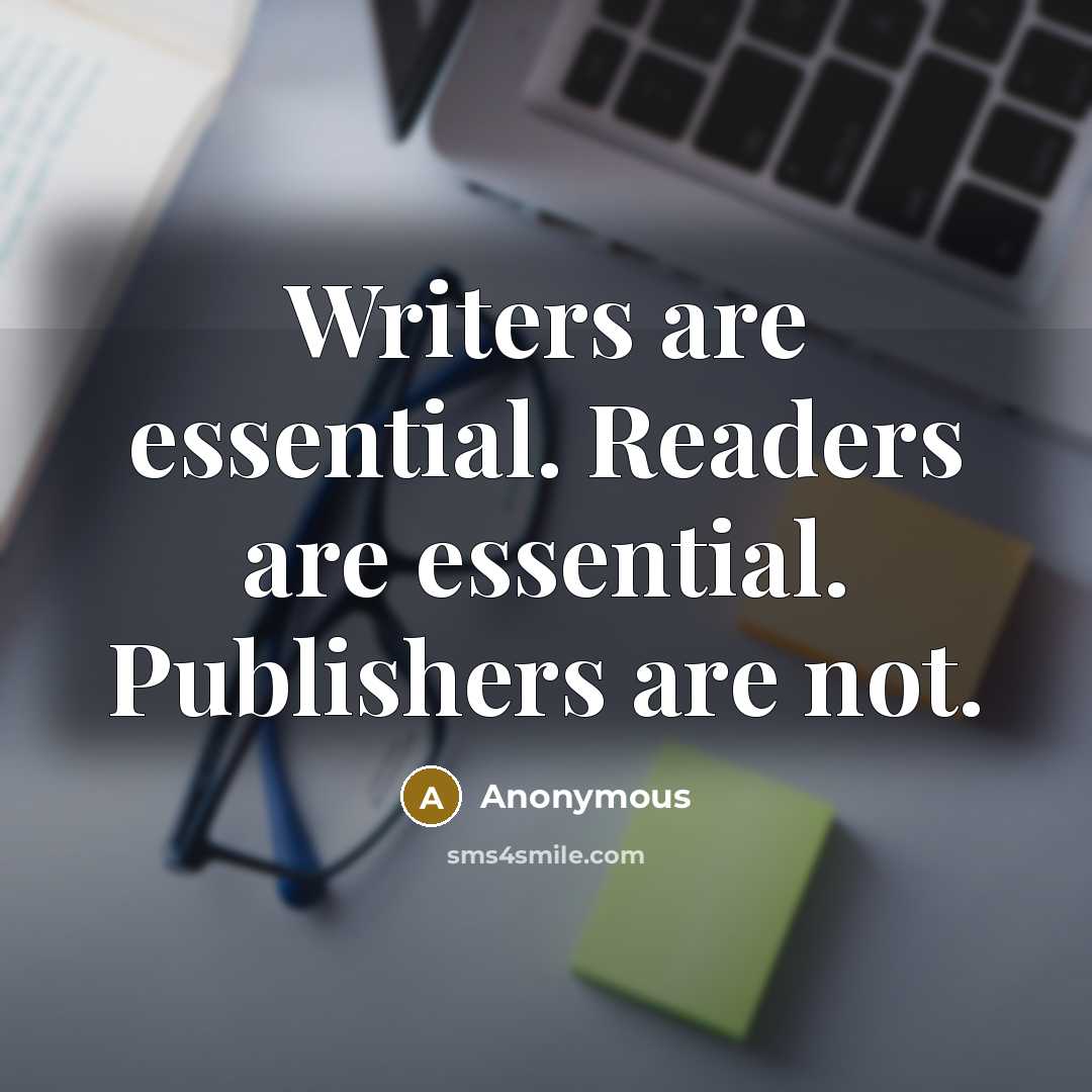 “Writers are essential. Readers are essential. Publishers are not.” quote by Anonymous