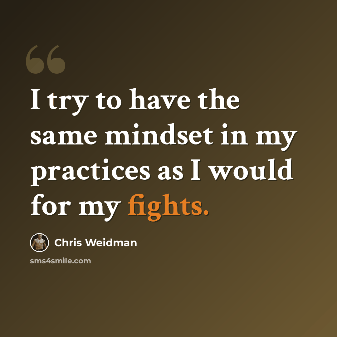 “I try to have the same mindset in my practices as I would for my fights.” quote by Chris Weidman