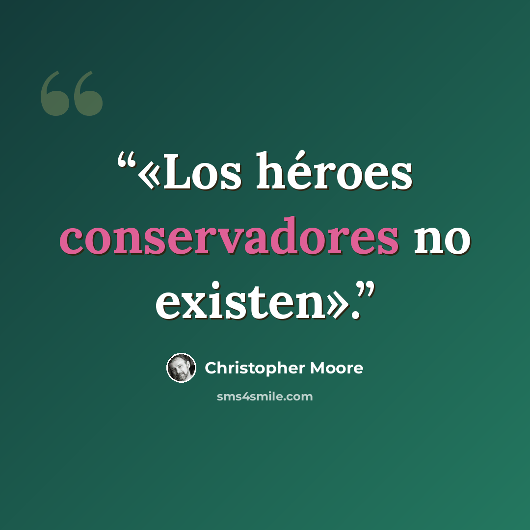 “«Los héroes conservadores no existen».” quote by Christopher Moore