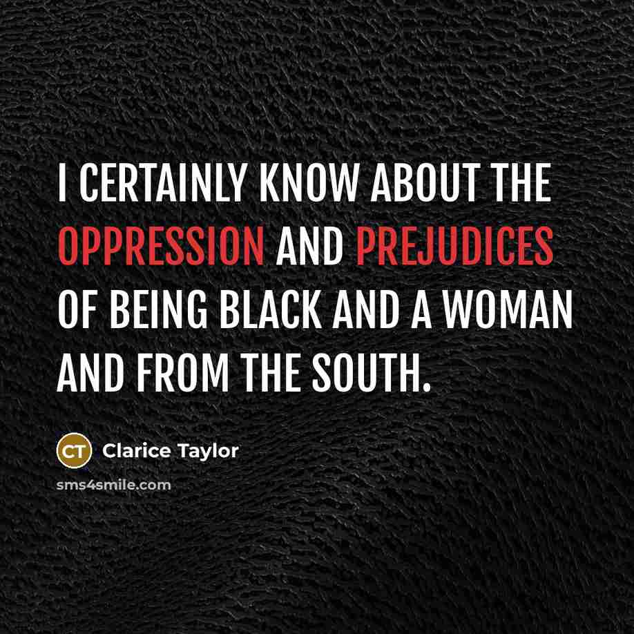 “I certainly know about the oppression and prejudices of being black and a woman and from the South.” quote by Clarice Taylor