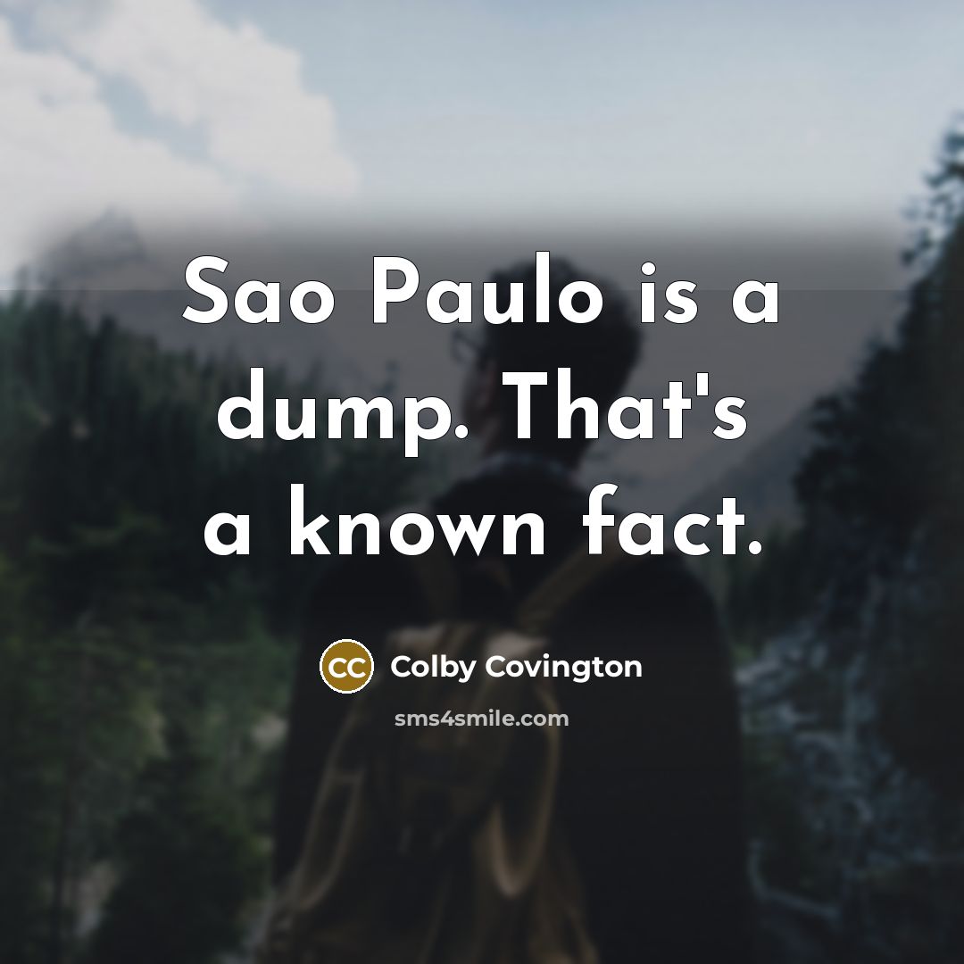 “Sao Paulo is a dump. That's a known fact.” quote by Colby Covington