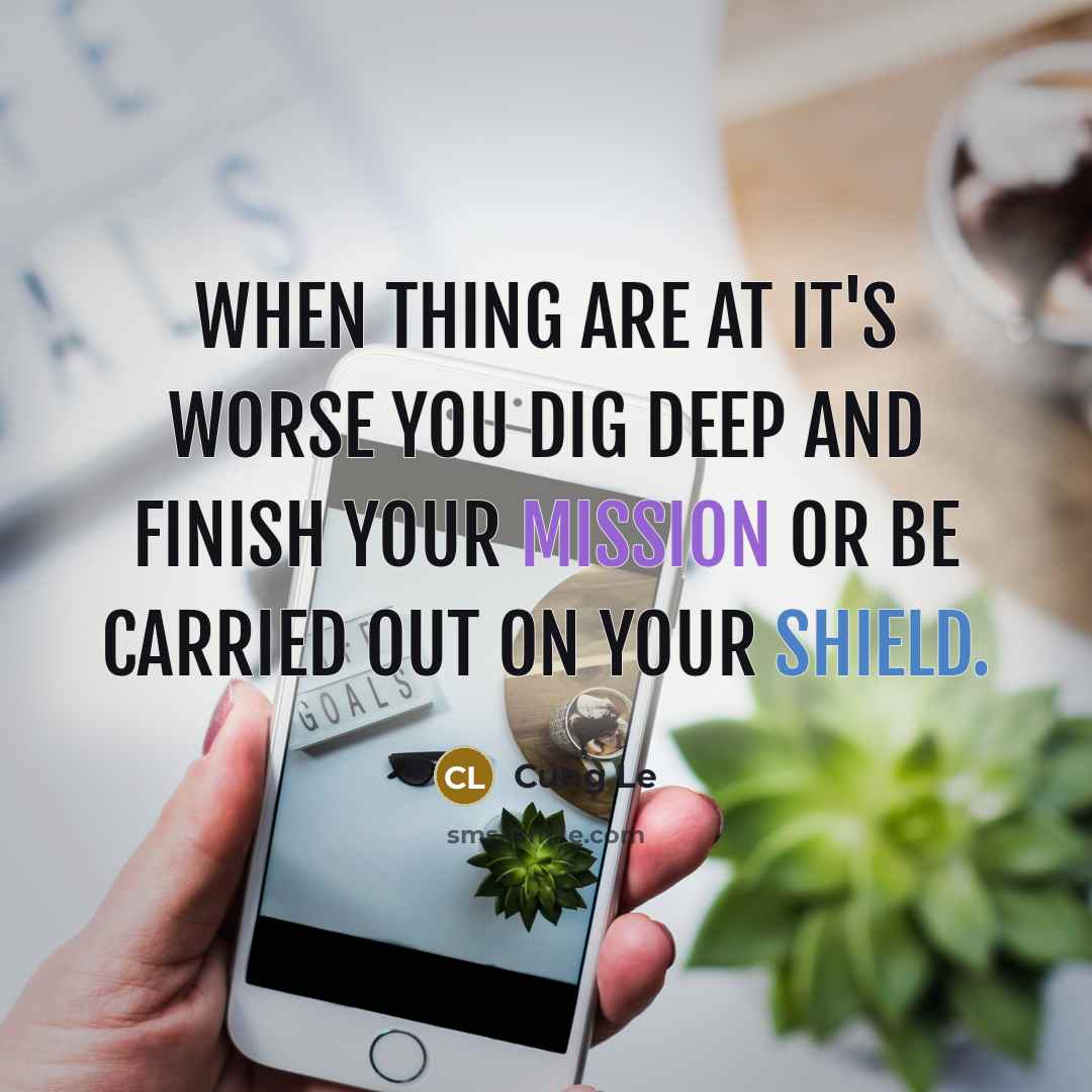 “When thing are at it's worse you dig deep and finish your mission or be carried out on your shield.” quote by Cung Le