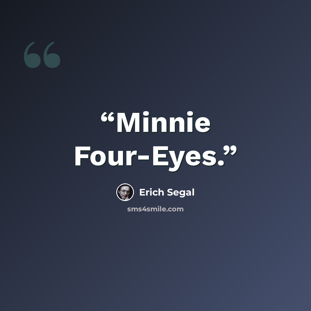 “Min­nie Four-Eyes.” quote by Erich Segal