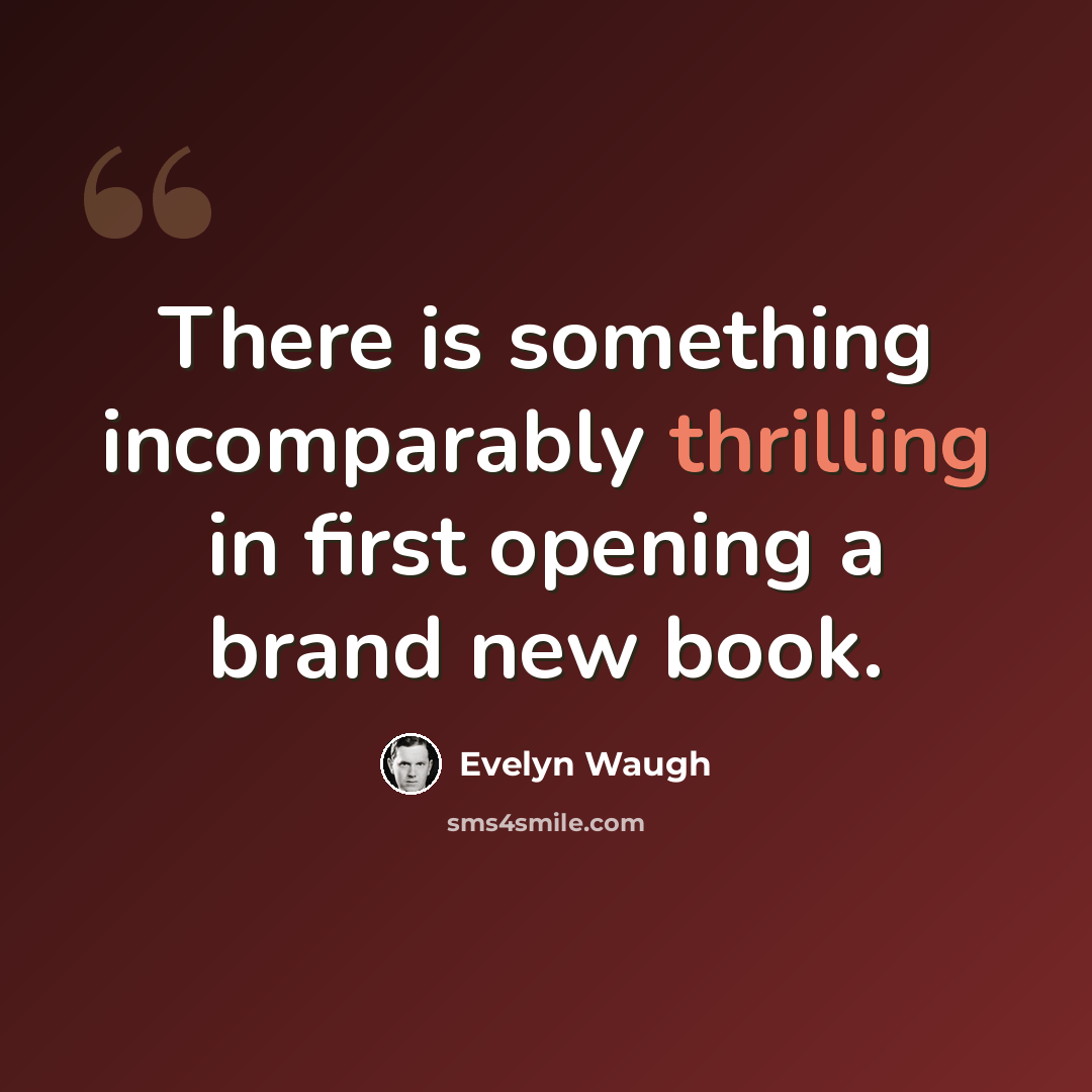 “There is something incomparably thrilling in first opening a brand new book.” quote by Evelyn Waugh