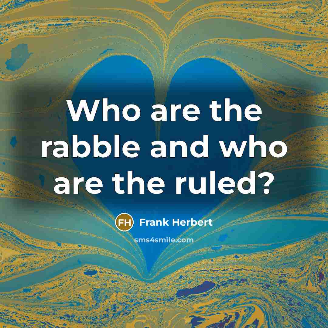 “Who are the rabble and who are the ruled?” quote by Frank Herbert