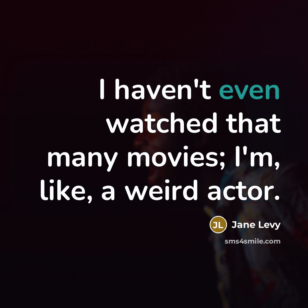 “I haven't even watched that many movies; I'm, like, a weird actor.” quote by Jane Levy