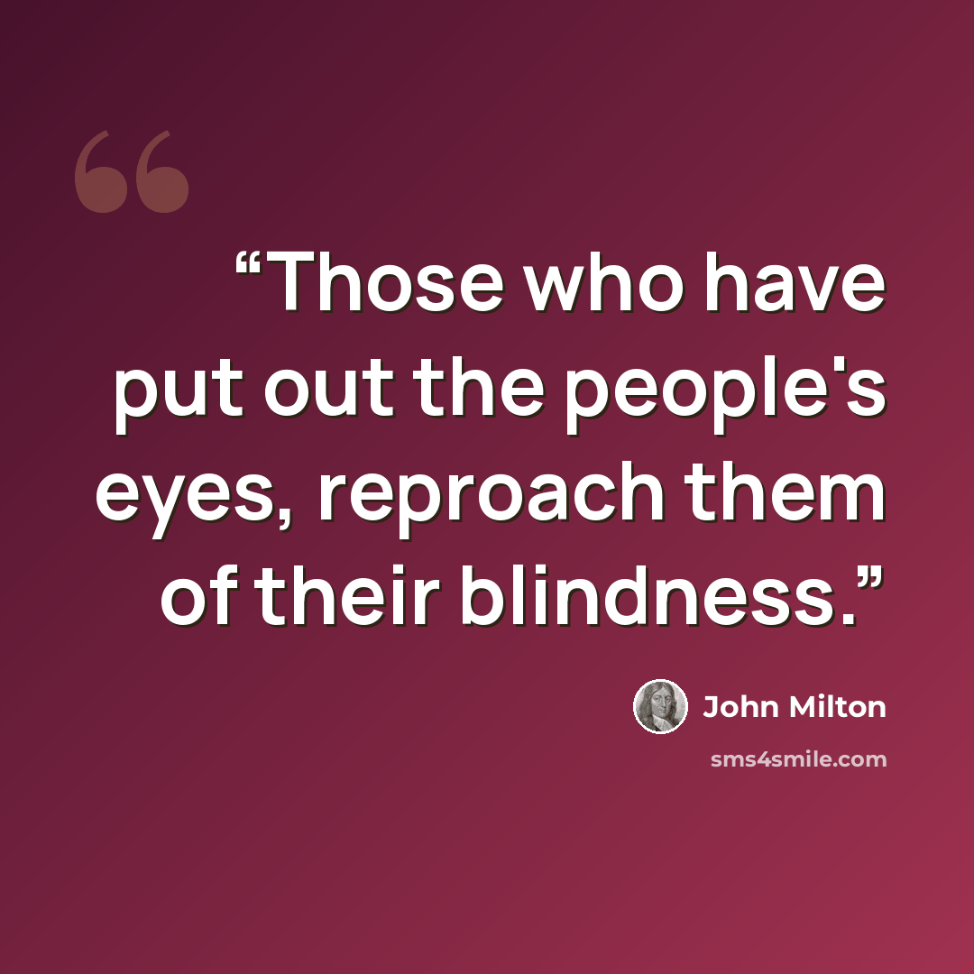 “Those who have put out the people's eyes, reproach them of their blindness.” quote by John Milton
