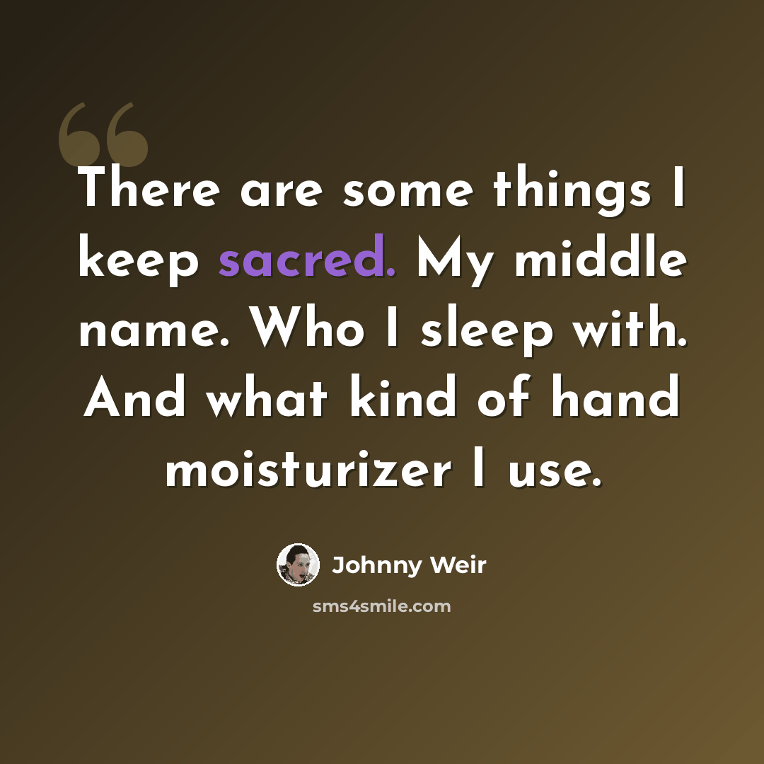 “There are some things I keep sacred. My middle name. Who I sleep with. And what kind of hand moisturizer I use.” quote by Johnny Weir