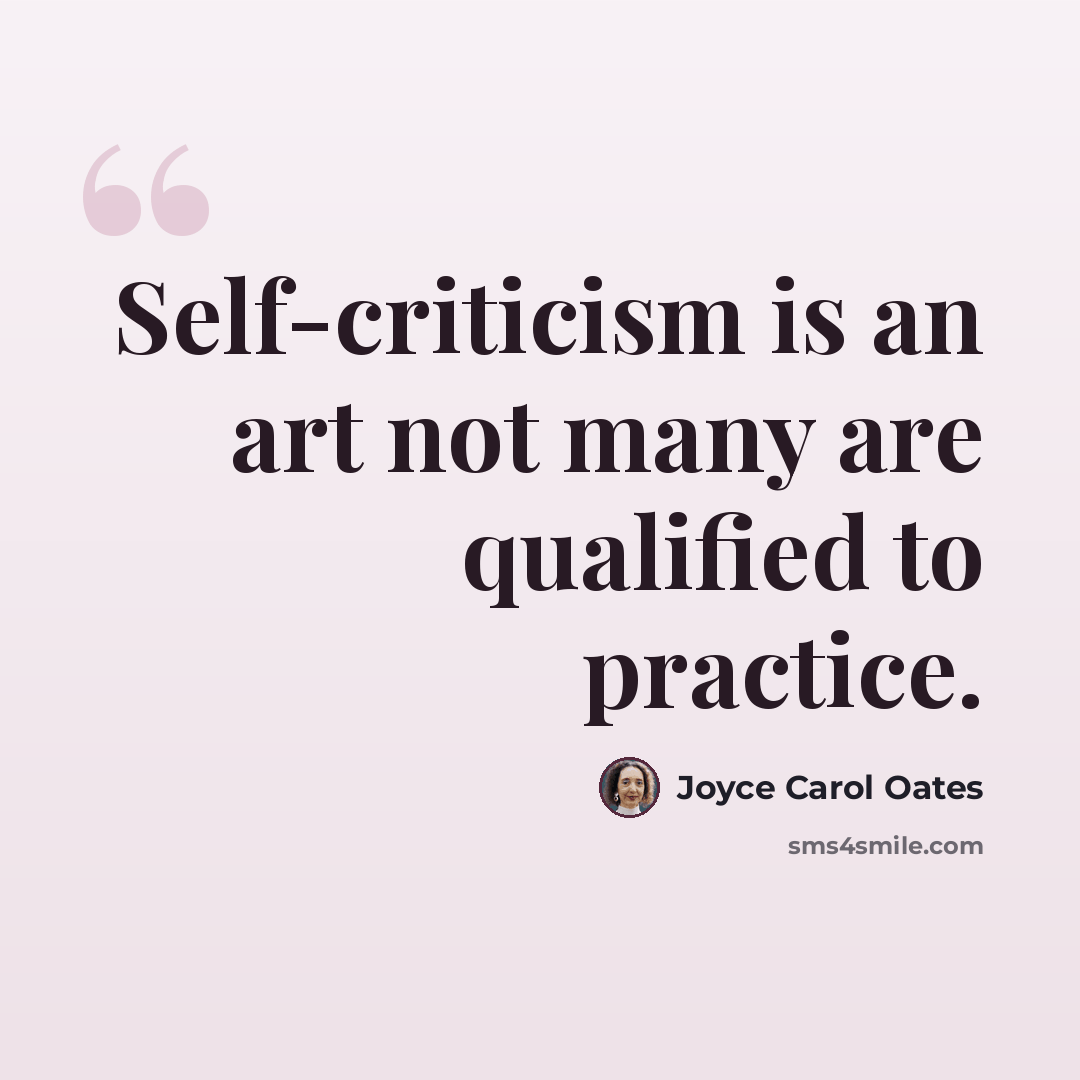 “Self-criticism is an art not many are qualified to practice.” quote by Joyce Carol Oates