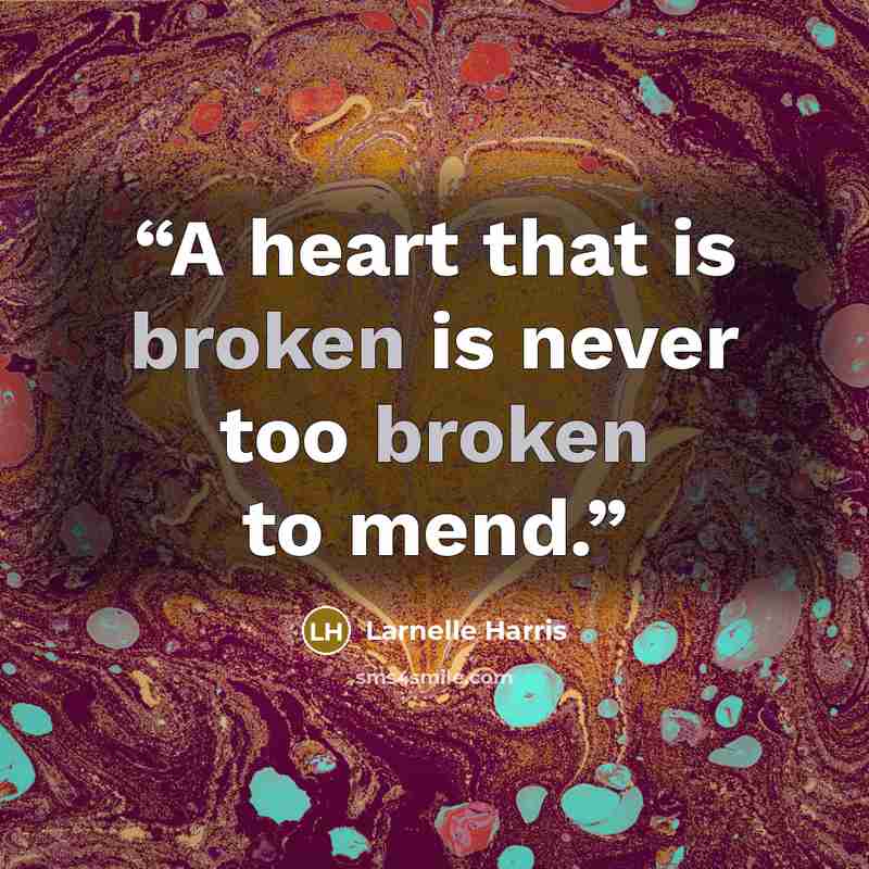 “A heart that is broken is never too broken to mend.” quote by Larnelle Harris