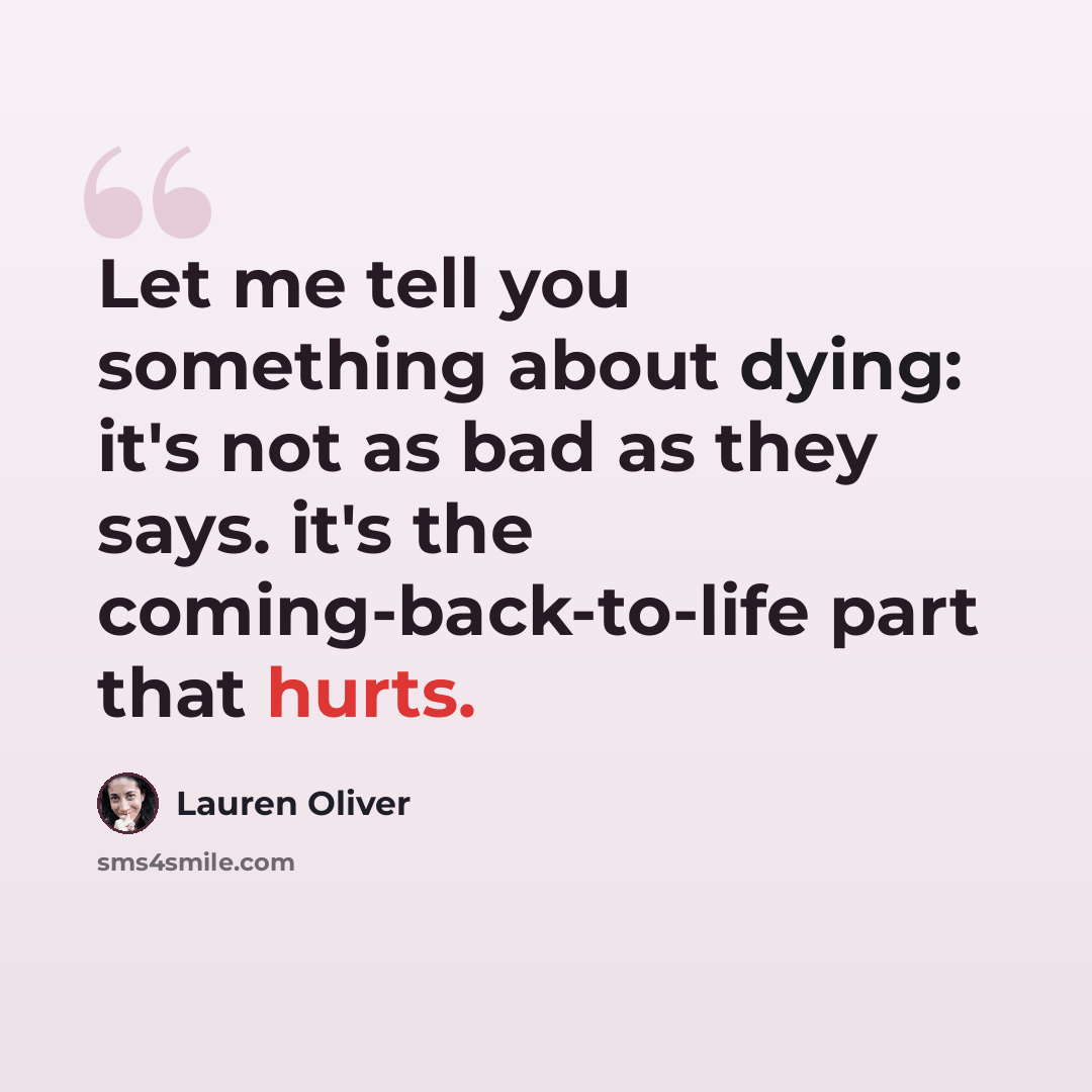 “Let me tell you something about dying: it's not as bad as they says. it's the coming-back-to-life part that hurts.” quote by Lauren Oliver