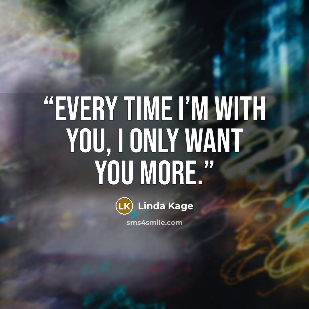 “Every time I’m with you, I only want you more.” quote by Linda Kage