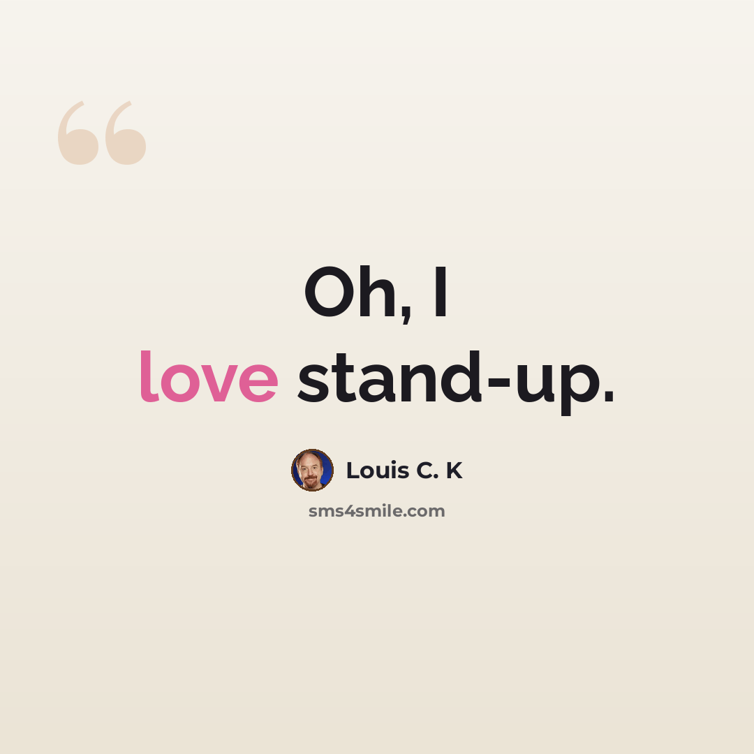 “Oh, I love stand-up.” quote by Louis C. K