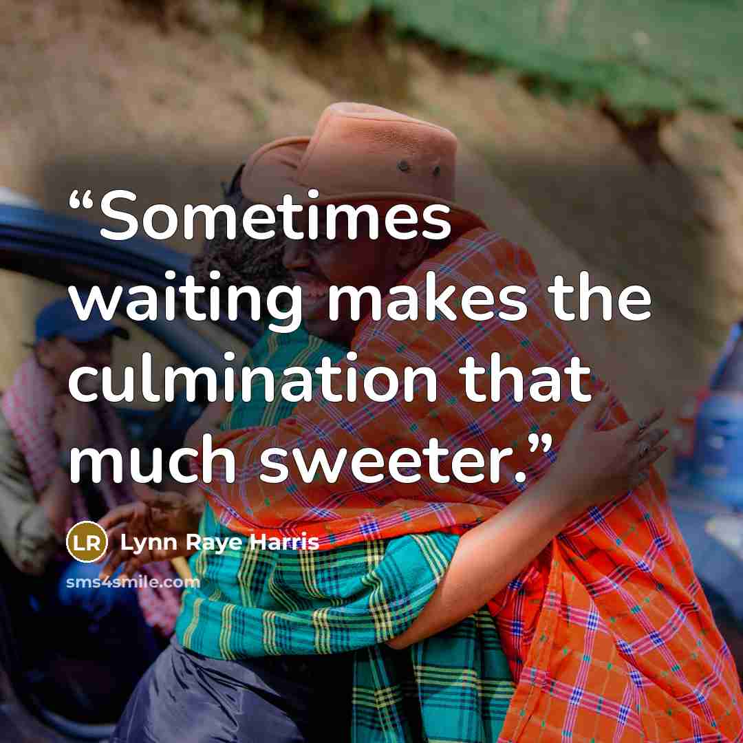 “Sometimes waiting makes the culmination that much sweeter.” quote by Lynn Raye Harris