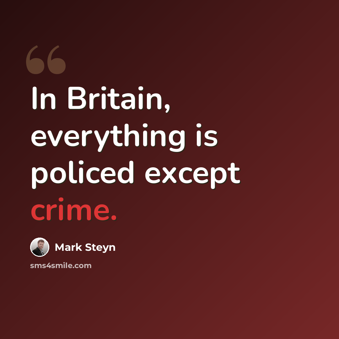 “In Britain, everything is policed except crime.” quote by Mark Steyn