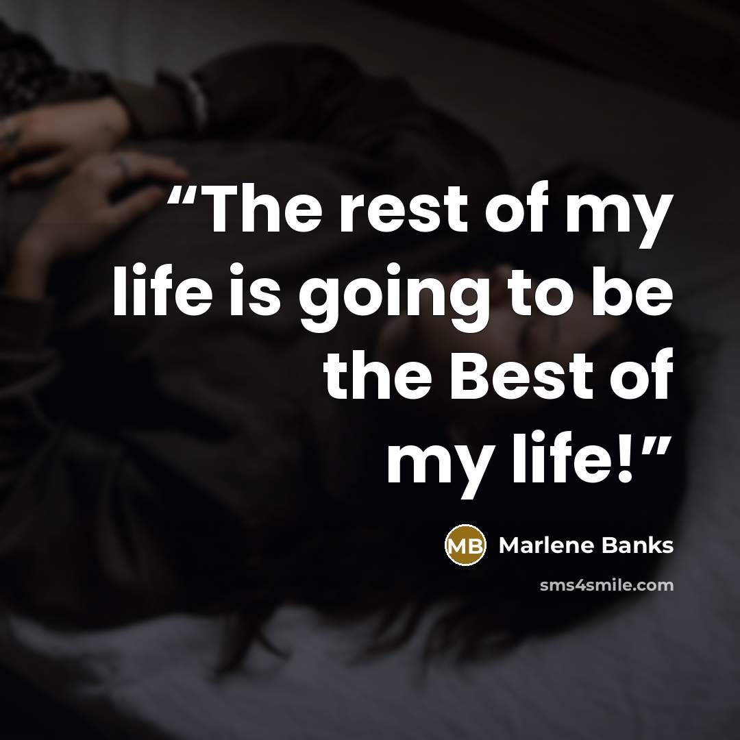 “The rest of my life is going to be the Best of my life!” quote by Marlene Banks