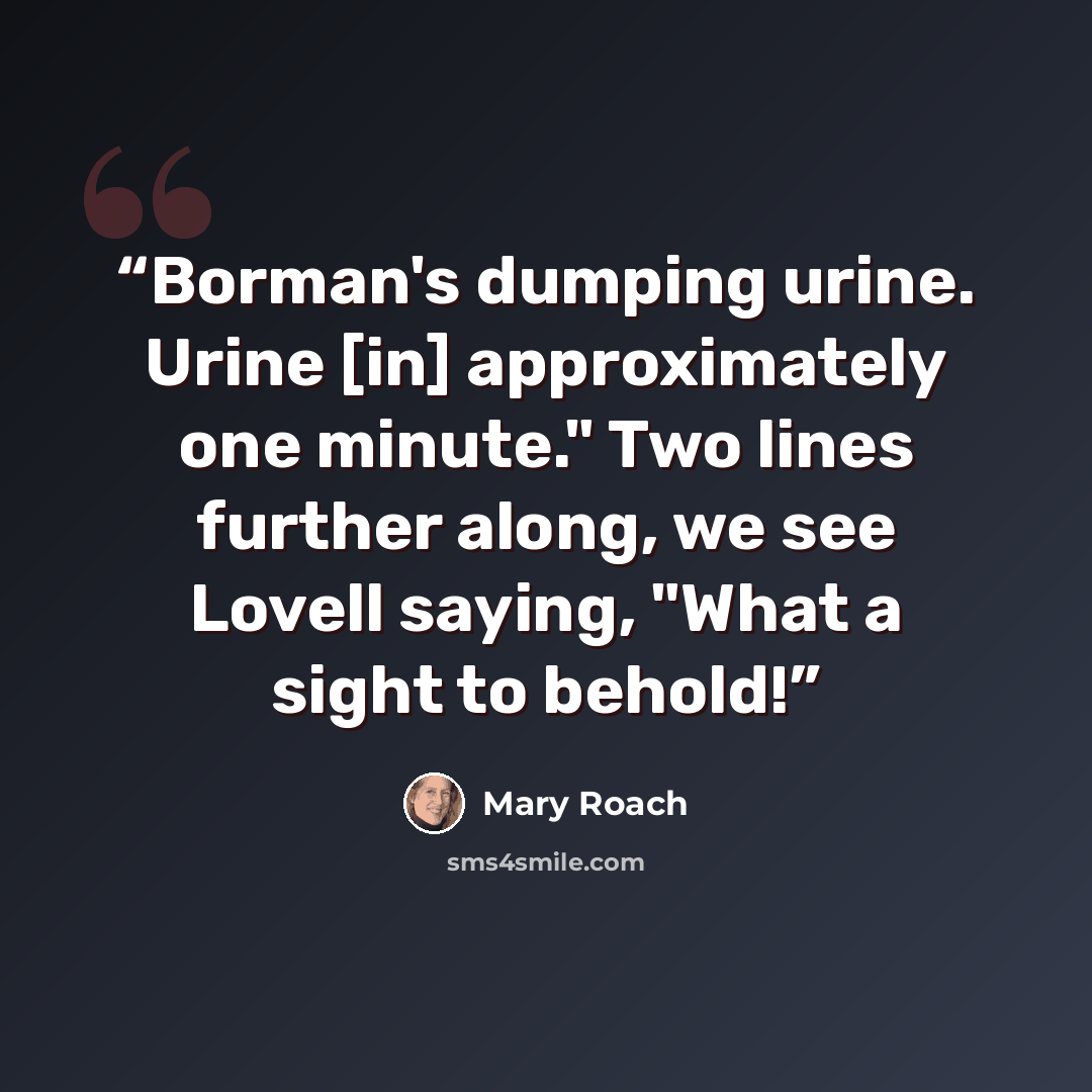 “Borman's dumping urine. Urine [in] approximately one minute." Two lines further along, we see Lovell saying, "What a sight to behold!” quote by Mary Roach