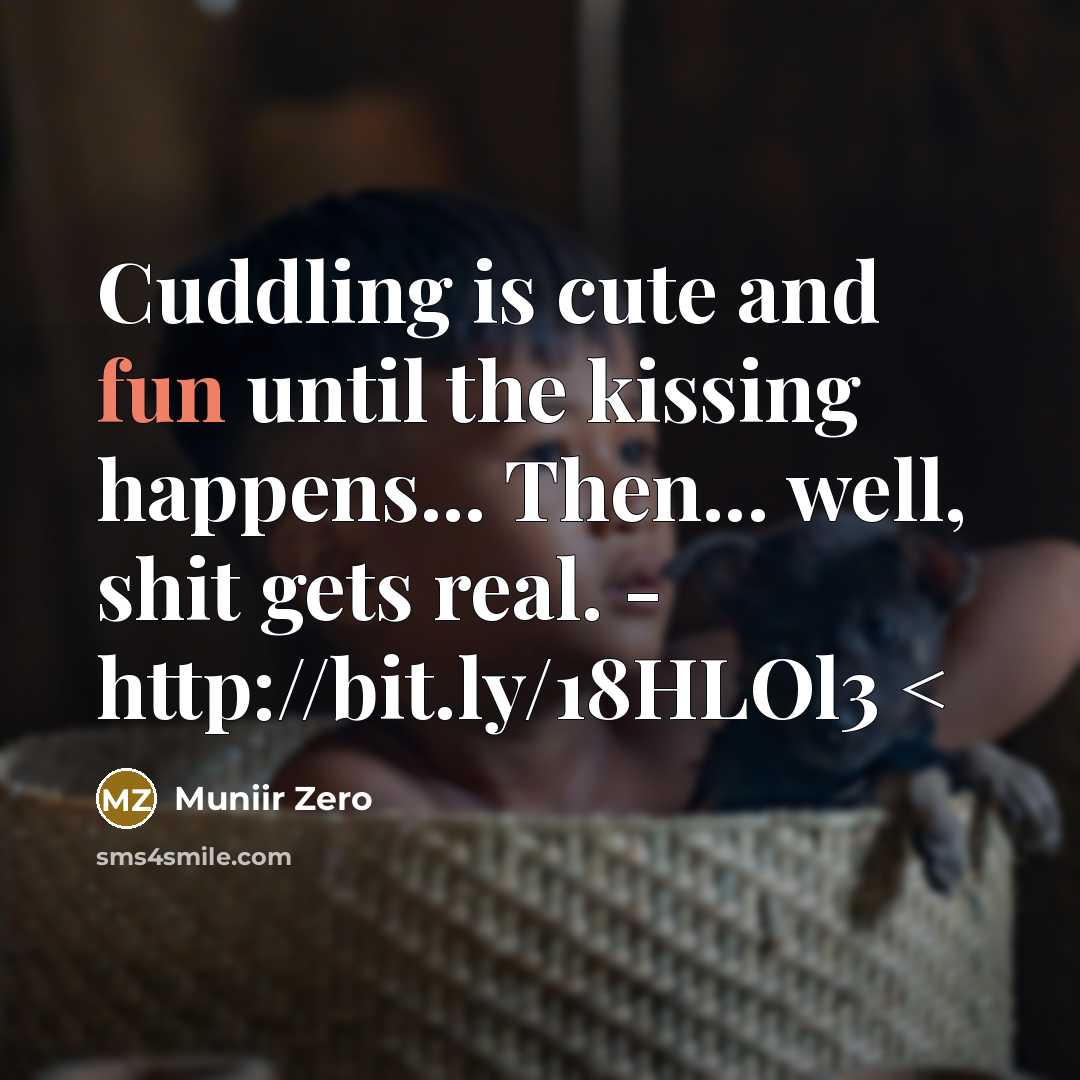 “Cuddling is cute and fun until the kissing happens... Then... well, shit gets real. - http://bit.ly/18HLOl3” quote by Muniir Zero