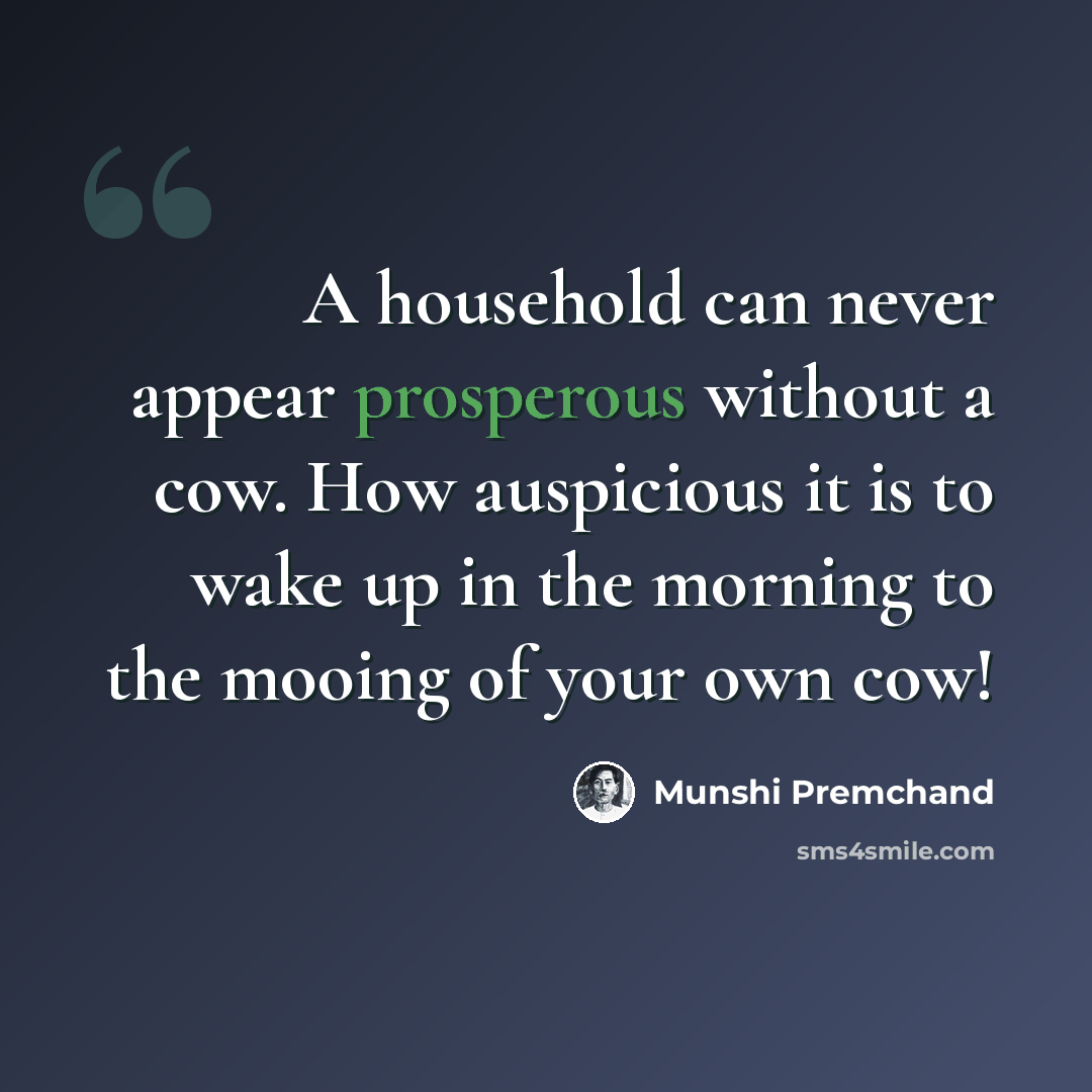 “A household can never appear prosperous without a cow. How auspicious it is to wake up in the morning to the mooing of your own cow!” quote by Munshi Premchand