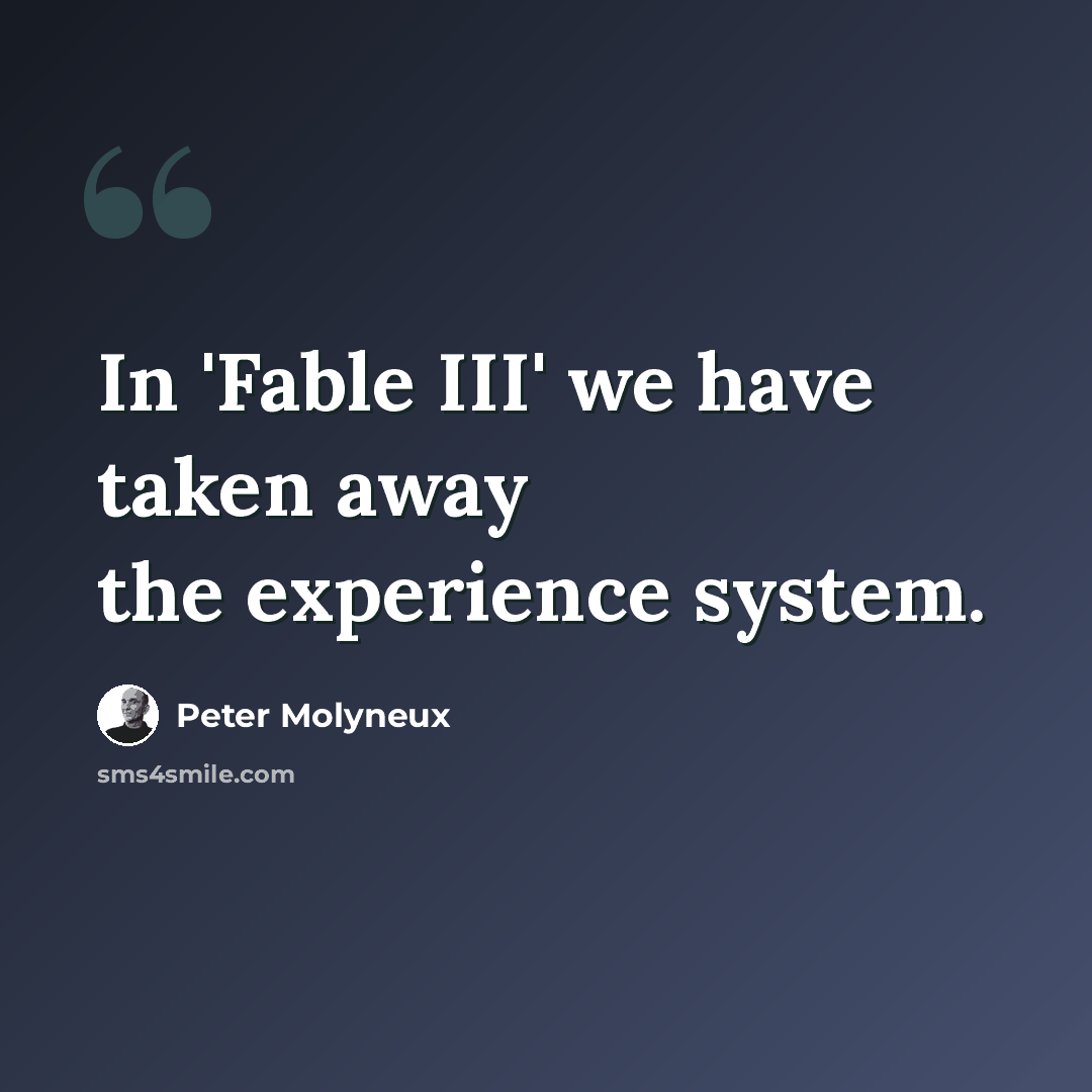 “In 'Fable III' we have taken away the experience system.” quote by Peter Molyneux