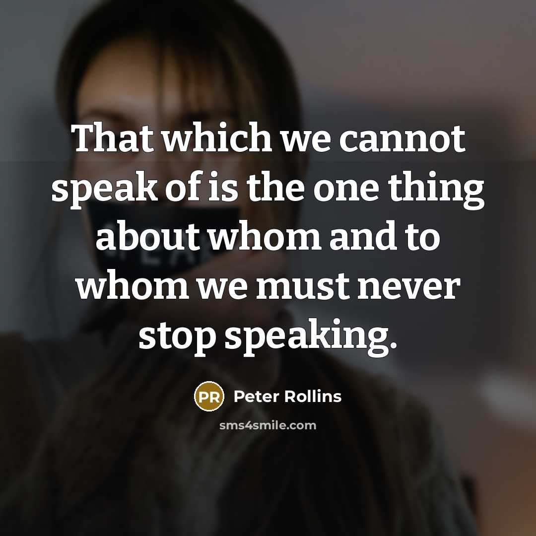 “That which we cannot speak of is the one thing about whom and to whom we must never stop speaking.” quote by Peter Rollins